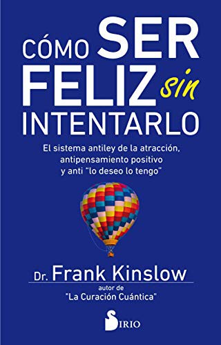 Cómo ser feliz sin intentarlo: El sistema antiley de la atracción, antipensamiento positivo y anti "lo deseo lo tengo" [Paperback] Frank Kinslow