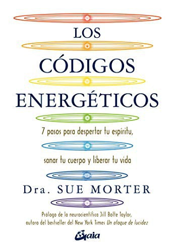Los códigos energéticos. 7 pasos para despertar tu espíritu, sanar tu cuerpo y liberar tu vida