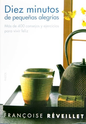 Diez minutos de pequenas alegrias / Ten Minutes of Small Joys: Mas de 400 consejos y ejercicios para vivir feliz / More Than 400 Tips and Exercises to Live Happy Reveillet, Françoise and Thyss, Frederique