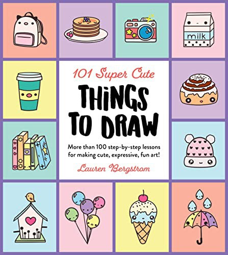 101 Super Cute Things to Draw: More Than 100 Step-By-Step Lessons for Making Cute, Expressive, Fun Art!: 2 [Paperback] Bergstrom, Lauren