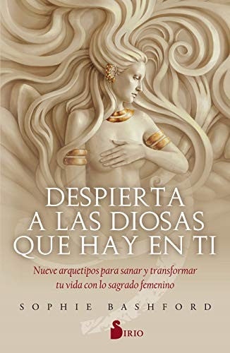 Despierta a las diosas que hay en ti: Nueve arquetipos para sanar y transformar tu vida con lo sagrado femenino [Paperback] Sophie Bashford