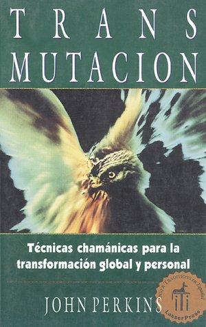 Transmutación. Técnicas chamánicas para la transformación global y personal