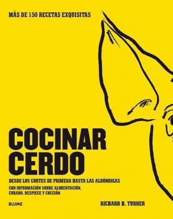 Cocinar Cerdo: Más de 150 Recetas Exquisitas Desde Los Cortes de Primera Hasta Las Albóndigas Con Información Sobre Alimentación, Curado, Despiece Y Cocción [Hardcover] Turner, Richard H