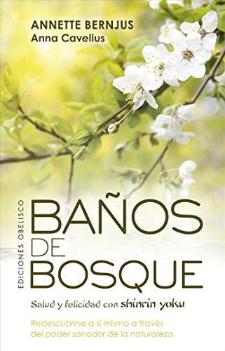 Baños de bosque: Redescubrirse a sí mismo a través del poder sanador de la naturaleza. Salud y felicidad con shinrin yoku [Paperback] Annette Bernjus and Anna Cavelius