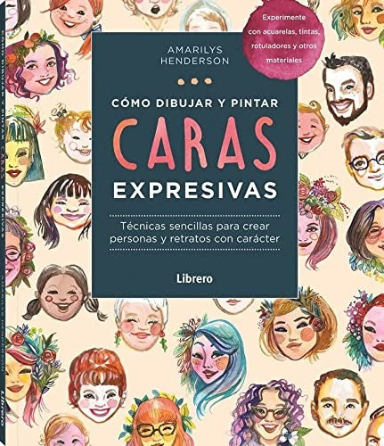 Cómo Dibujar y Pintar Caras Expresivas - Técnicas Sencillas para crear personas y retratos con carácter [Paperback] Amarilys Henderson