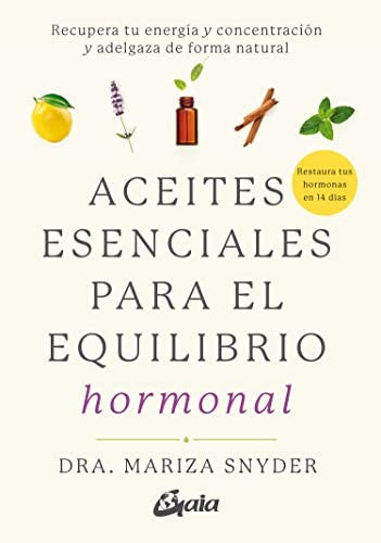 Aceites esenciales para el equilibrio hormonal. Recupera tu energía y concentración y adelgaza de forma natural [Paperback] Snyder, Mariza