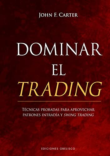Dominar El Trading: Técnicas probadas para aprovechar patrones intradía y swing trading. [Hardcover] John F.Carter