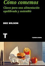 Cómo comemos. Claves para una alimentación equilibrada y sostenible [Paperback] Wilson, Bee