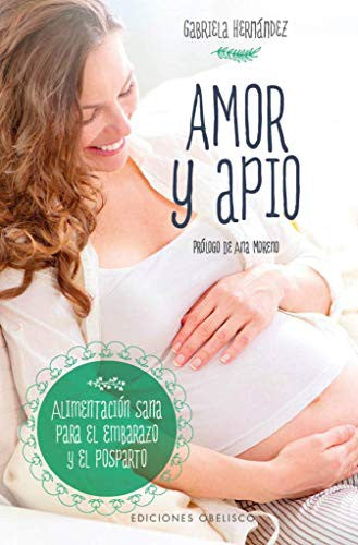 Amor y apio: Alimentación sana para el embarazo y el posparto Gabriela Hernández and Ana Moreno