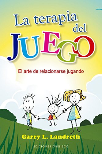 La terapia del juego: El arte de relacionarse jugando [Paperback] Garry L. Landreth