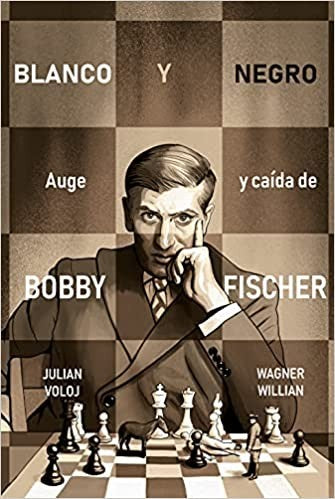 Blanco y Negro. Auge y Caída de Bobby Fisher [Paperback] Voloj, Julian / Willian, Wagner