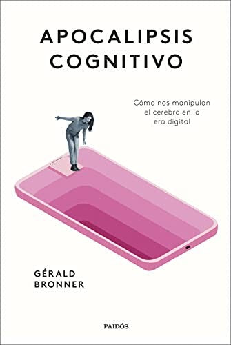 APOCALIPSIS COGNITIVO. Cómo nos manipulan el cerebro en la era digital [Paperback] Gérald Bronner