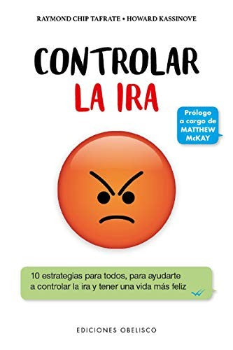 Controlar la ira: 10 estrategias para todos, para ayudarte a controlar la ira y tener una vida más feliz [Paperback] Raymond Chip Tafrate and Howard Kassinove