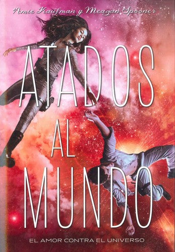 Atados al mundo: El amor contra el universo [Paperback] Kaufman, Amie and Spooner, Meagan