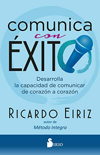 Comunica con éxito: Desarrolla la capacidad de comunicar de corazón a corazón [Paperback] Ricardo Eiriz