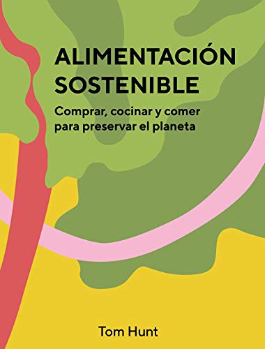 Alimentación Sostenible: Comprar, Cocinar Y Comer Para Preservar El Planeta [Hardcover] Hunt, Tom