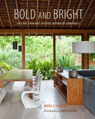 Bold and Bright: Chic and Exuberant Interior Inspiration from Brazil [Hardcover] Teixeira, Maira Serra