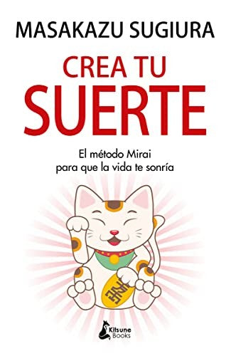 Crea Tu Suerte: El Método Mirai Para Que La Vida Te Sonría [Paperback] Sugiura, Masakazu