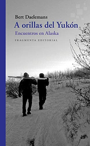 A orillas del Yukón: Encuentros en Alaska [Paperback] Bert Daelemans