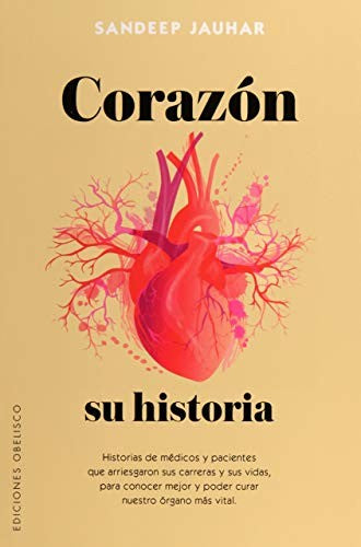 Corazon, Su Historia: Historias de médicos y pacientes que arriesgaron sus carreras y sus vidas, para conocer mejor y poder curar nuestro órgano más vital [Paperback] Sandeep Jauhar