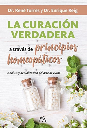 Curación verdadera a traves de principios homeopáticos, La: Analisis y actualización del arte de curar [Paperback] Dr. Torres, René and Dr. Reig, Enrique