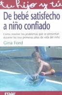 De bebe satisfecho a niño confiado: Cómo resolver los problemas que se presentan durante los tres primeros años de vida del niño [Paperback] Ford, Gina and Fernández Treviño, Julia