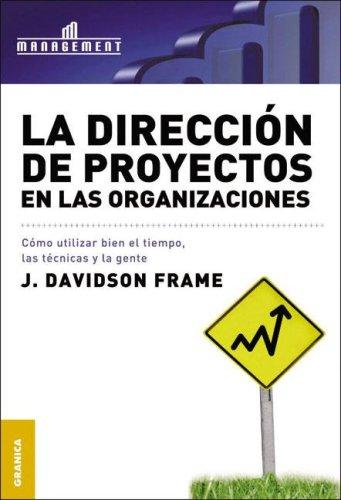 Dirección de proyectos en las organizaciones (Nueva Edición): Cómo utilizar bien el tiempo, las técnicas y la gente [Paperback] Davidson Frame, J.