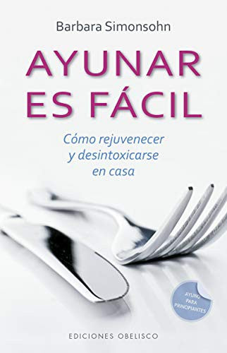 Ayunar es fácil: Cómo rejuvenecer y desintoxicarse en casa [Paperback] Barbara Simonsohn