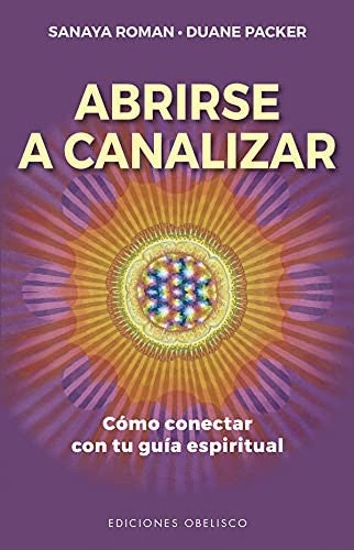 Abrirse a Canalizar: Cómo conectar con tu guía espiritual [Paperback] Sanaya Roman and Duane Packer