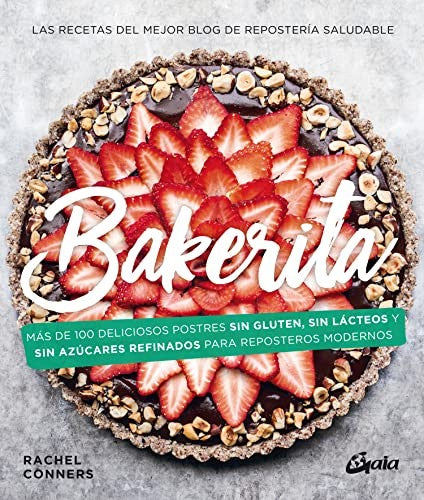 Bakerita. Más de 100 deliciosos postres sin gluten, sin lácteos y sin azúcares refinados para reposteros modernos [Hardcover] Conners, Rachel
