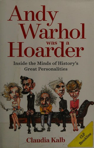 Andy Warhol Was a Hoarder: Inside the Minds of History's Great Personalities Kalb, Claudia