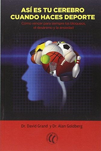 Así es tu cerebro cuando haces deporte: Cómo vencer para siempre los bloqueos, el desánimo y la ansiedad [Paperback] David Grand