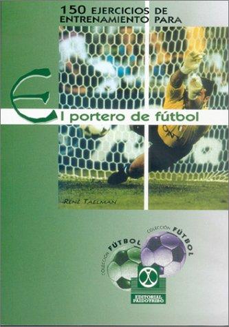 150 ejercicios de entrenamiento para el portero de futbol/ 150 Training Exercises For the Soccer Goalie [Paperback] René. Taelman
