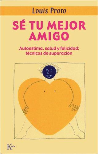 Sé Tu Mejor Amigo: Autoestima, salud y felicidad: técnicas de superación [Paperback] Louis Proto