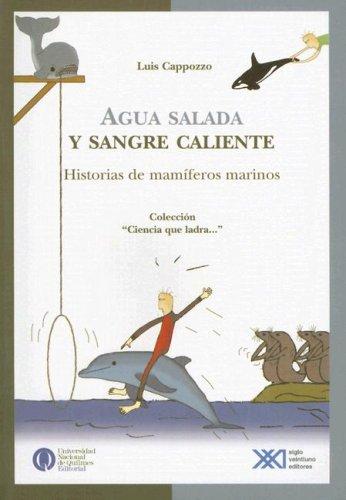 Agua Salada Y Sangre Caliente/ Salt Water and Warm Blooded: Historias De Mamiferos Marinos/ History of Marine Mammals [Paperback] SIGLO XXI