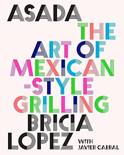 Asada: The Art of Mexican-Style Grilling [Hardcover] Lopez, Bricia and Cabral, Javier