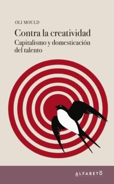 Contra la creatividad. Capitalismo y domesticación del talento [Paperback] Mould, Oli
