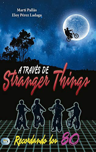 A Través de Stranger Things: Recordando Los 80 [Paperback] Pallàs, Martí and Pérez Ladaga, Eloy