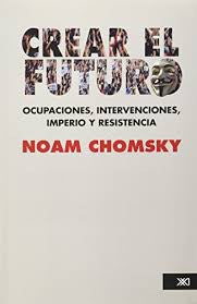 Crear el futuro: Ocupaciones, intervenciones, imperio y resistencia [Paperback] Chomsky, Noam