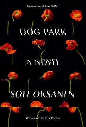 Dog Park: A novel [Hardcover] Oksanen, Sofi and Witesman, Owen Frederick