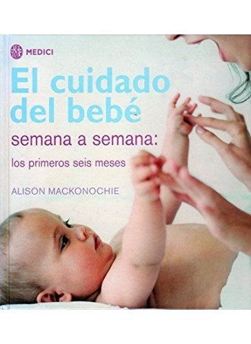Cuidado Del Bebe Semana A Semana Los Primeros Seis Meses, El / Pd. [Hardcover]