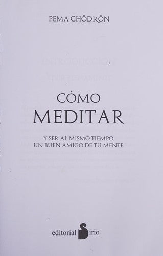 Cómo meditar (Sirio) (Portada puede variar): Y Ser al Mismo Tiempo un Buen Amigo de Tu Mente [Paperback] Pema Chodron