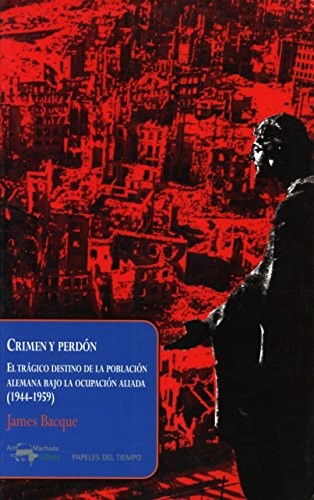 Crimen Y Perdon [Paperback] James Bacque