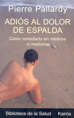 Adiós Al Dolor de Espalda: Como remediarlo sin médicos ni medicinas [Paperback] Pierre Pallardy