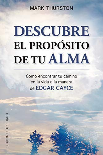 Descubre el propósito de tu alma: Cómo encontrando tu camino en la vida, en tu trabajo y tu misión personal a la manera de Edgar Cayce [Paperback] Mark Thurston