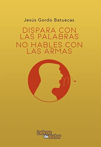 Dispara con palabras, no hables con armas (Spanish Edition) [Paperback] Gordo Batuecas, Jesús