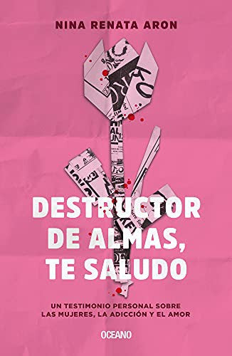 Destructor de almas, te saludo. Un libro sobre las mujeres, el amor y la adicción [Paperback] Aron, Nina Renata