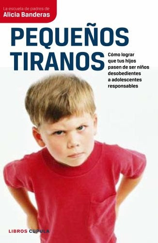 PEQUEÑOS TIRANOS: COMO LOGRAR QUE TUS HIJOS PASEN A SER NIÑOS DES OBEDIENTES A ADOLESCENTES RESPONSABLES [Paperback] null
