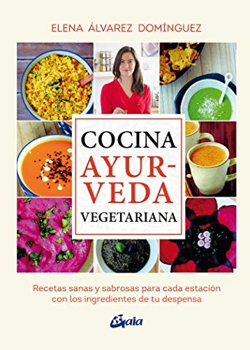 Cocina ayurveda vegetariana. Recetas sanas y sabrosas para cada estación con los ingredientes de tu despensa [Paperback] Álvarez Domínguez, Elena