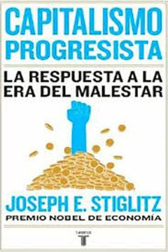 Capitalismo Progresista: La Respuesta a la Era del Malestar [Paperback] E. Stiglitz, Joseph